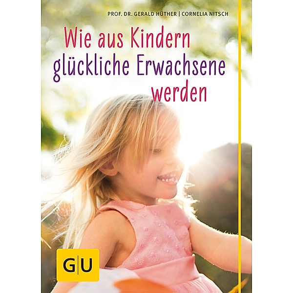 GU Partnerschaft & Familie / Wie aus Kindern glückliche Erwachsene werden, Gerald Hüther, Cornelia Nitsch