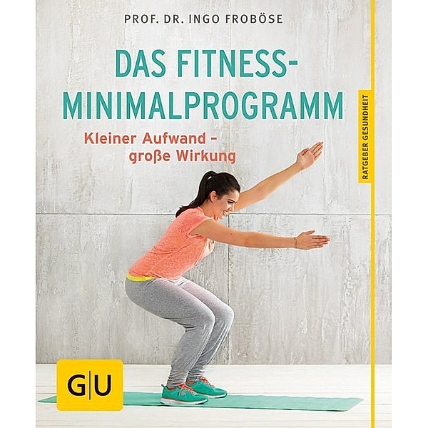 GU Ratgeber Gesundheit / Das Fitness-Minimalprogramm, Ingo Froböse