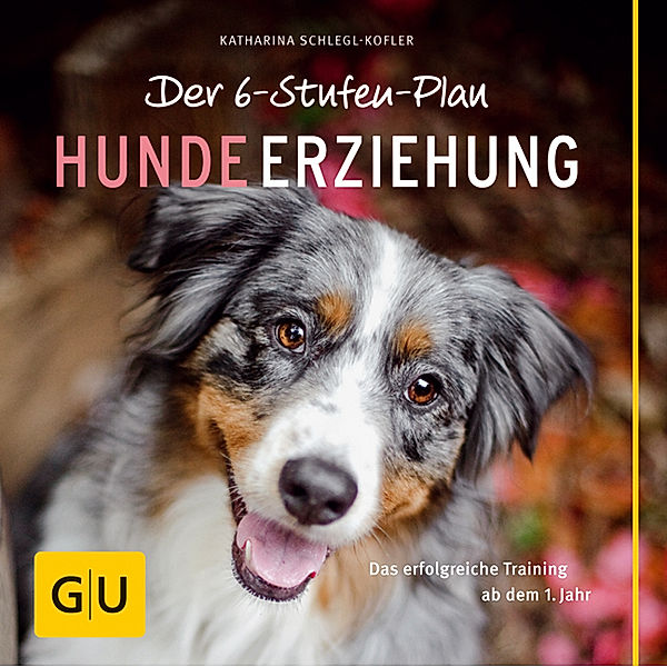 GU Tier Spezial / Der 6-Stufen-Plan Hundeerziehung, Katharina Schlegl-Kofler