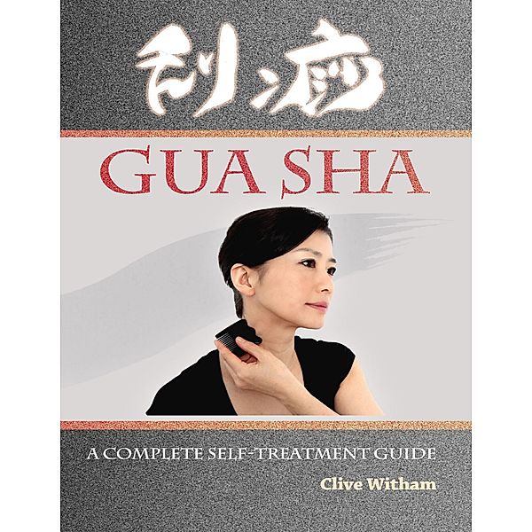 Gua Sha: A Complete Self-treatment Guide, Clive Witham