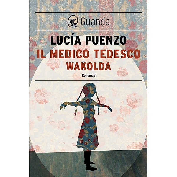 Guanda Narrativa: Il medico tedesco-Wakolda, Lucía Puenzo