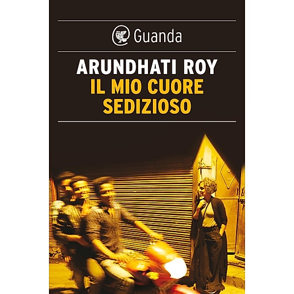Guanda Narrativa: Il mio cuore sedizioso, Arundhati Roy