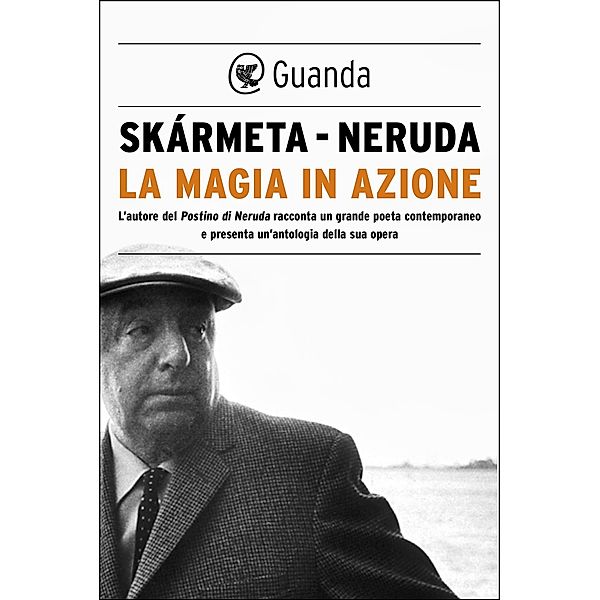 Guanda Narrativa: La magia in azione, Pablo Neruda, Antonio Skármeta