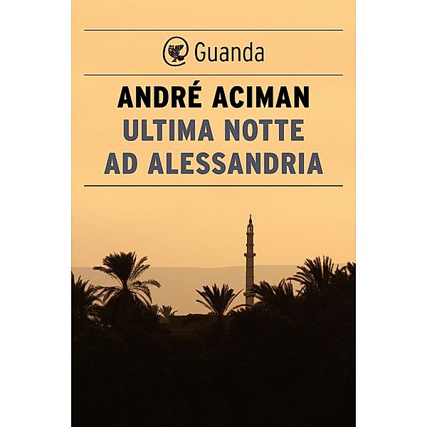 Guanda Narrativa: Ultima notte ad Alessandria, André Aciman