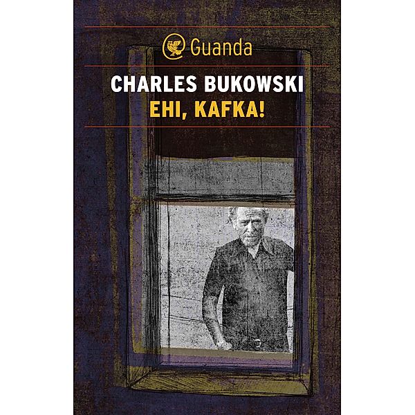 Guanda Poesia: Ehi, Kafka!, Charles Bukowski