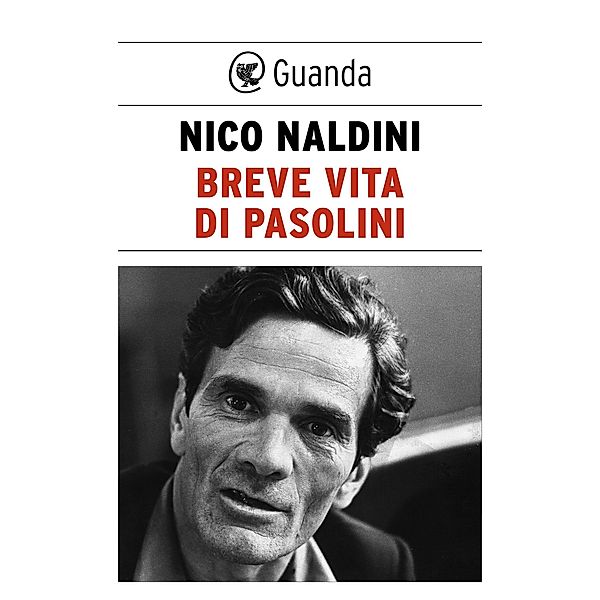 Guanda Saggi: Breve vita di Pasolini, Nico Naldini