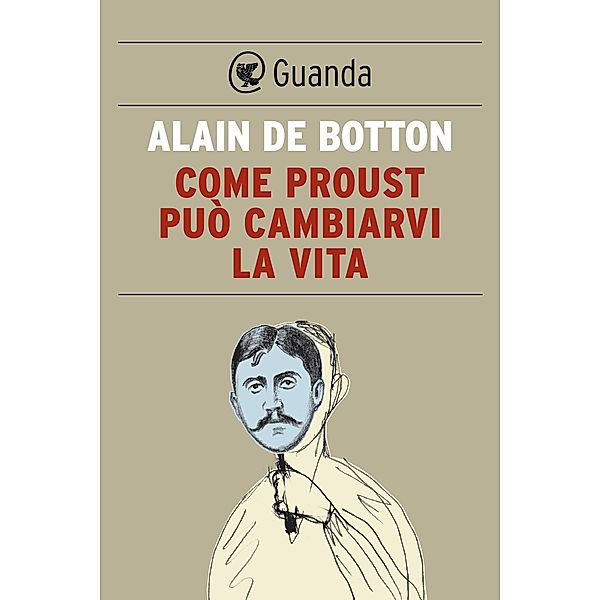 Guanda Saggi: Come Proust può cambiarvi la vita, Alain de Botton