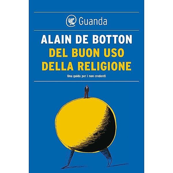 Guanda Saggi: Del buon uso della religione. Una guida per i non credenti, Alain de Botton