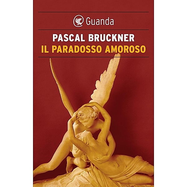 Guanda Saggi: Il paradosso amoroso, Pascal Bruckner
