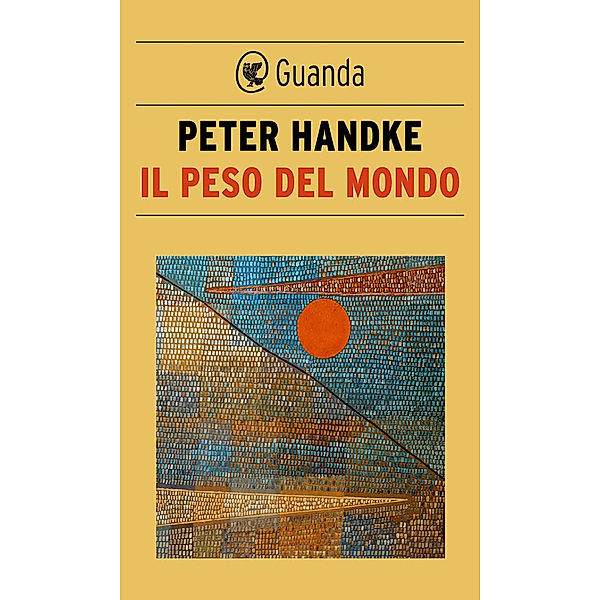 Guanda Saggi: Il peso del mondo, Peter Handke