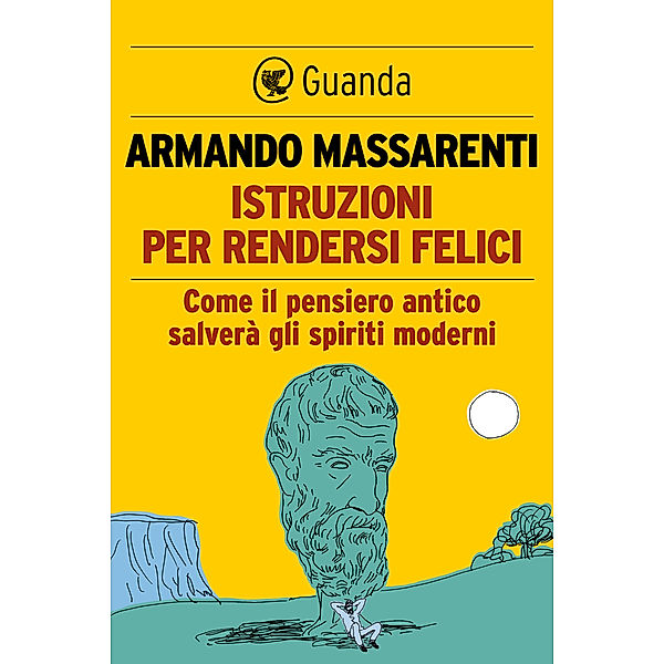 Guanda Saggi: Istruzioni per rendersi felici, Armando Massarenti