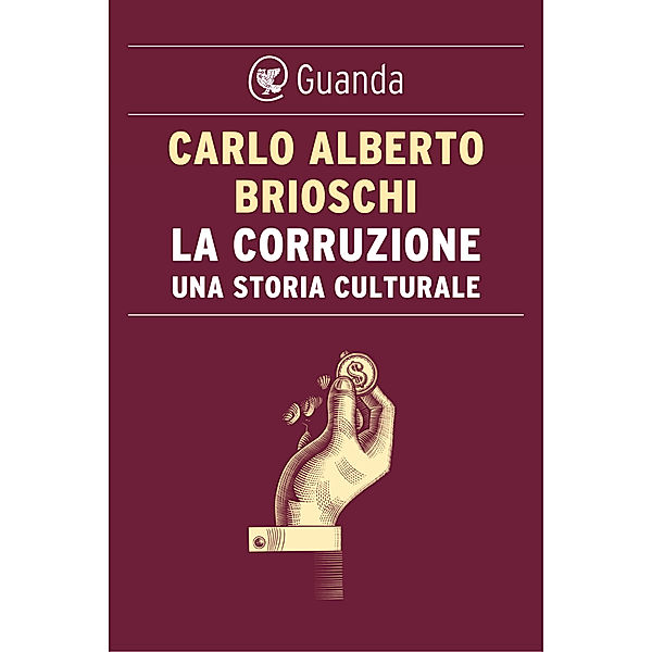 Guanda Saggi: La corruzione. Una storia culturale, Carlo Alberto Brioschi