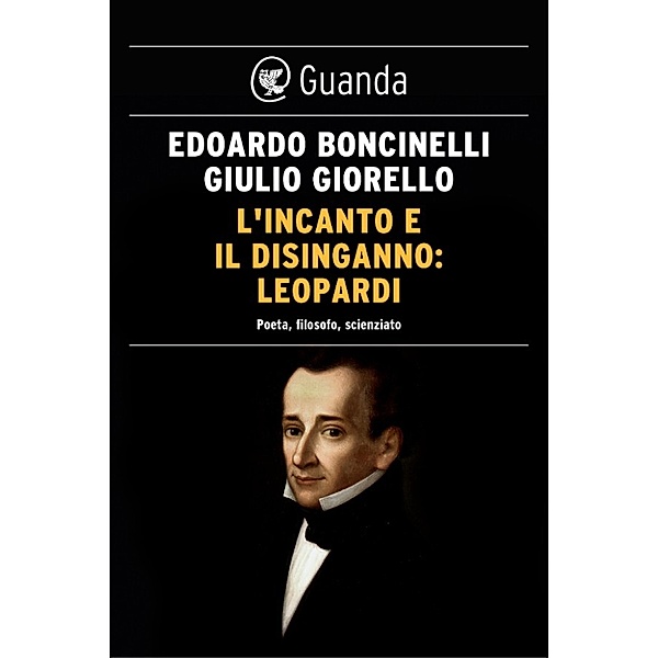 Guanda Saggi: L'incanto e il disinganno: Leopardi, Edoardo Boncinelli, Giulio Giorello