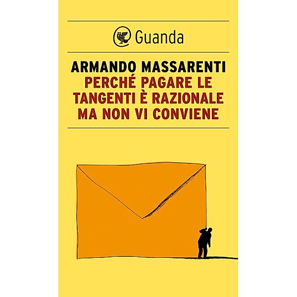 Guanda Saggi: Perché pagare le tangenti è razionale ma non vi conviene, Armando Massarenti