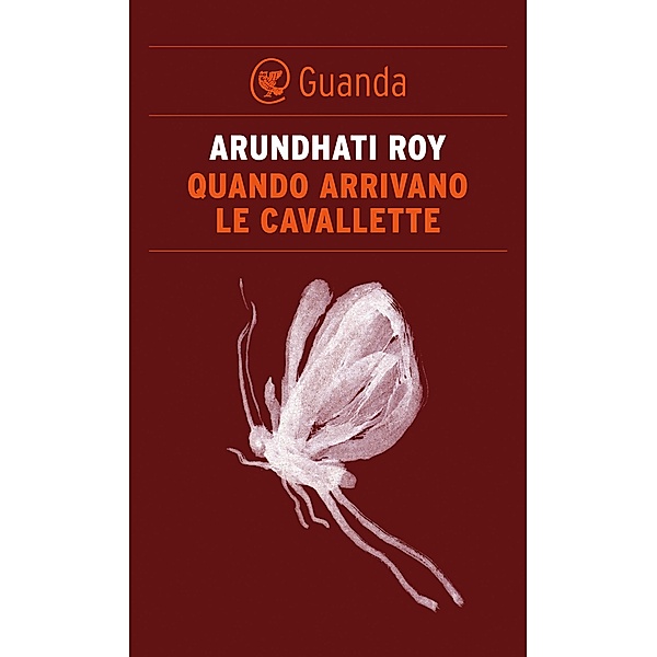 Guanda Saggi: Quando arrivano le cavallette, Arundhati Roy