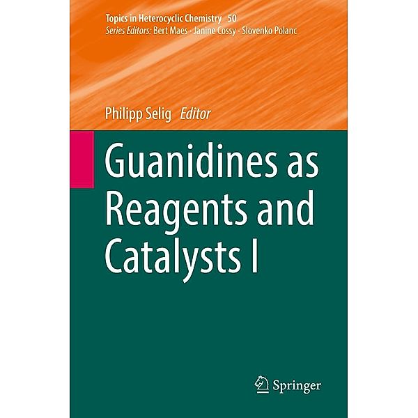 Guanidines as Reagents and Catalysts I / Topics in Heterocyclic Chemistry Bd.50