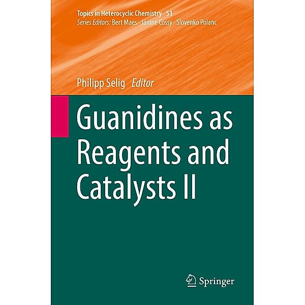 Guanidines as Reagents and Catalysts II / Topics in Heterocyclic Chemistry Bd.51