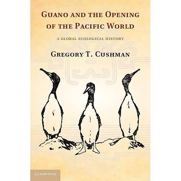 Guano and the Opening of the Pacific World / Studies in Environment and History, Gregory T. Cushman