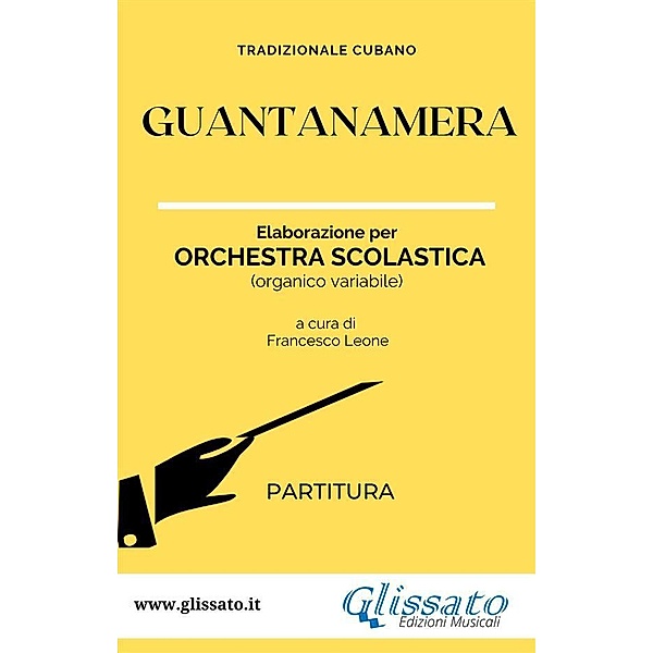 Guantanamera - Orchestra Scolastica (partitura) / Guantanamera - Orchestra Scolastica Bd.1, a cura di Francesco Leone, Tradizionale Cubano
