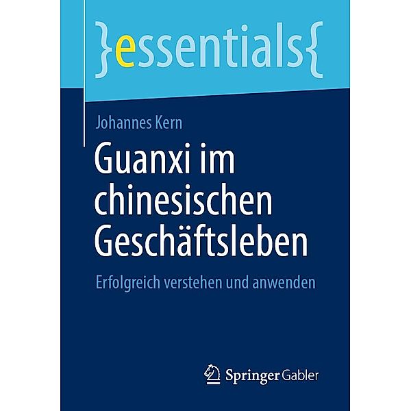 Guanxi im chinesischen Geschäftsleben / essentials, Johannes Kern