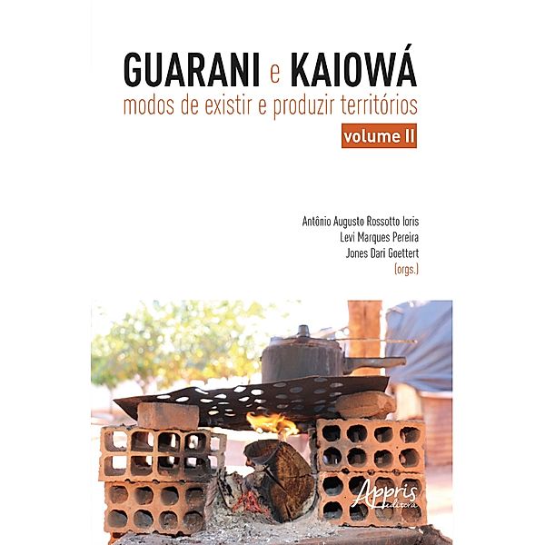 Guarani e Kaiowá: Modos de Existir e Produzir Territórios - Vol. II, Levi Marques Pereira, Jones Dari Goettert, Antonio Augusto Rossotto Ioris