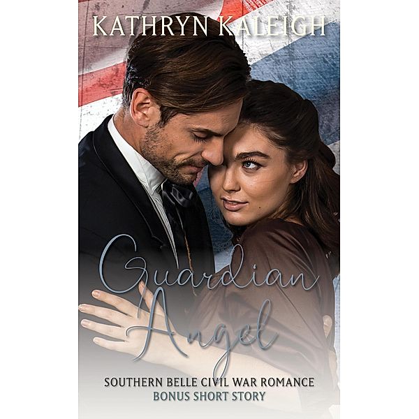 Guardian Angel: A Southern Belle Civil War Short Story, Kathryn Kaleigh