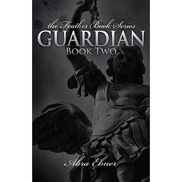 Guardian: Book Two of the Feather Book Series, Abra Ebner