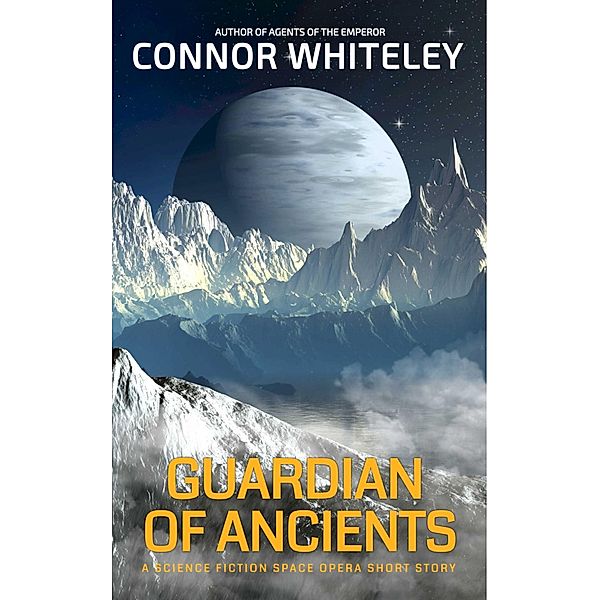 Guardian Of Ancients: A Science Fiction Space Opera Short Story (Agents of The Emperor Science Fiction Stories) / Agents of The Emperor Science Fiction Stories, Connor Whiteley