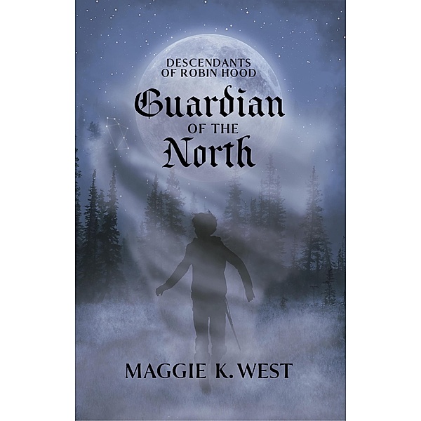 Guardian of the North (Descendants of Robin Hood, #1) / Descendants of Robin Hood, Maggie K. West