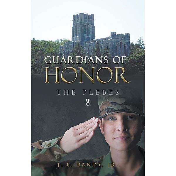 Guardians of Honor:The Plebes, J. E. Bandy Jr.