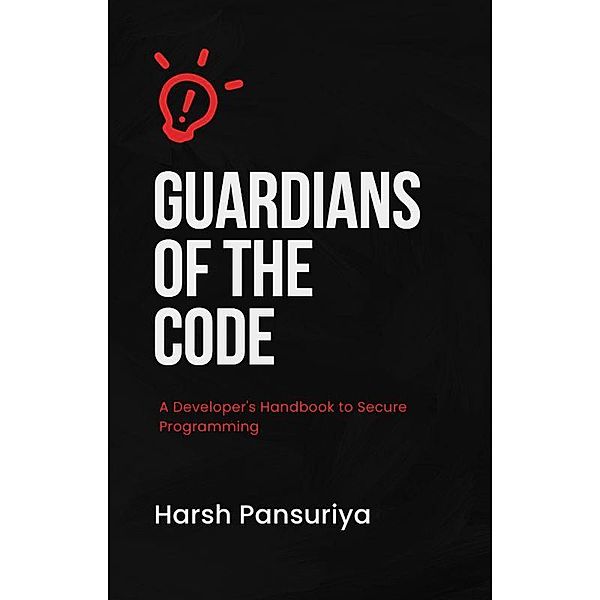 Guardians of the Code: A Developer's Handbook to Secure Programming, Dipharsh