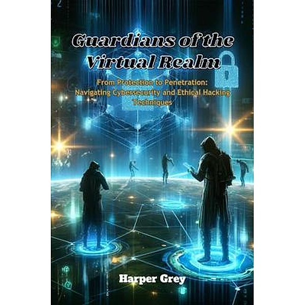 Guardians of the Virtual Realm: From Protection to Penetration, Harper Grey