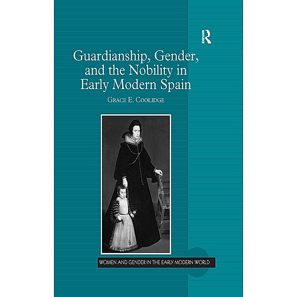 Guardianship, Gender, and the Nobility in Early Modern Spain, Grace E. Coolidge