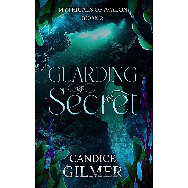 Guarding Her Secret The Mythicals #2 (The Mythicals of Avalon, #2) / The Mythicals of Avalon, Candice Gilmer