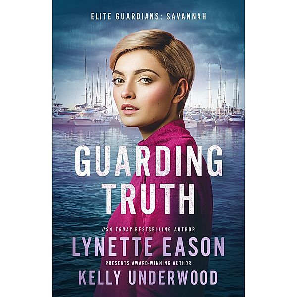 Guarding Truth (Elite Guardians: Savannah, #3) / Elite Guardians: Savannah, Lynette Eason, Kelly Underwood