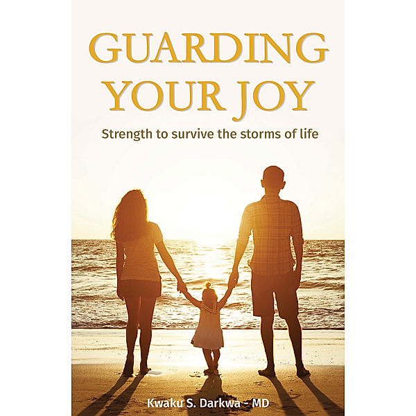Guarding Your Joy: Strength To Survive The Storms Of Life, Dr Kwaku S Darkwa