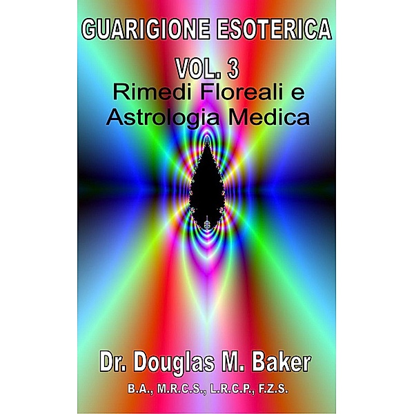 Guarigione Esoterica - Vol. 3, Rimedi Floreali e Astrologia Medica (Esoteric Healing - Italian, #3) / Esoteric Healing - Italian, Douglas M. Baker