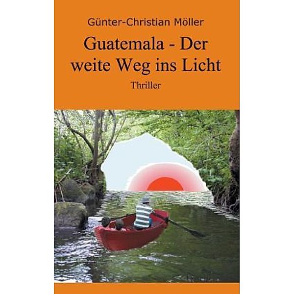 Guatemala - Der weite Weg ins Licht, Günter-Christian Möller