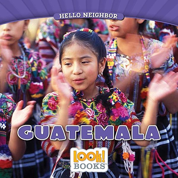 Guatemala / Hello Neighbor (LOOK! Books (TM)), Joanne Mattern