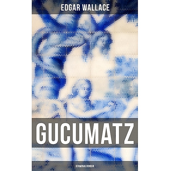 Gucumatz: Kriminalroman, Edgar Wallace