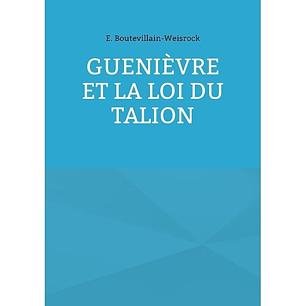 Guenièvre et la loi du Talion, Eusébie Boutevillain-Weisrock