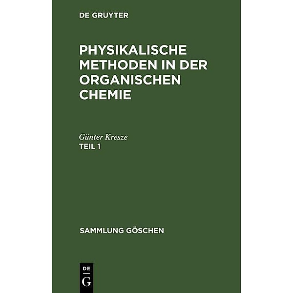 Günter Kresze: Physikalische Methoden in der organischen Chemie. Teil 1 / Sammlung Göschen Bd.44, Günter Kresze
