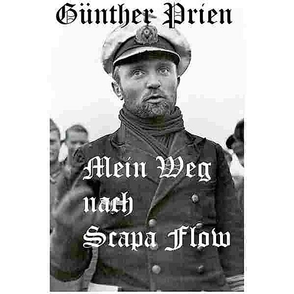 Günther Prien - Mein Weg nach Scapa Flow