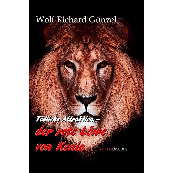 Günzel, W: Tödliche Attraktion -  Der rote Löwe von Kenia, Wolf Richard Günzel