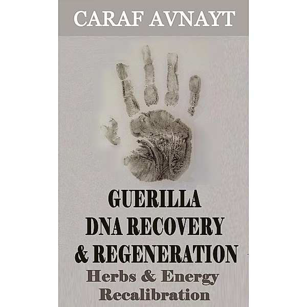 Guerilla DNA Recovery and Regeneration - Herbs and Energy Recalibration, Caraf Avnayt