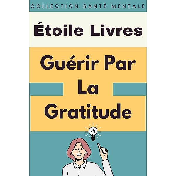 Guérir Par La Gratitude (Collection Santé Mentale, #2) / Collection Santé Mentale, Étoile Livres