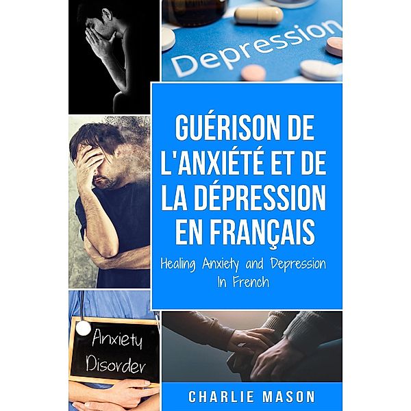 Guérison de l'anxiété et de la dépression En Français/ Healing Anxiety and Depression In French (French Edition), Charlie Mason