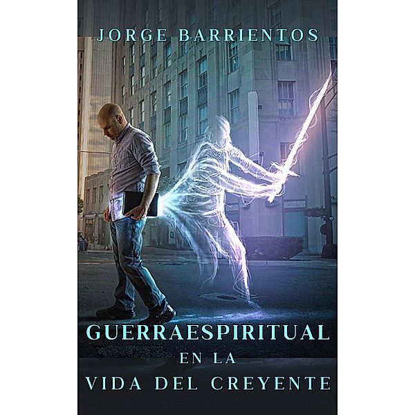 Guerra Espiritual en la Vida del Creyente / Guerra Espiritual, Jorge Barrientos