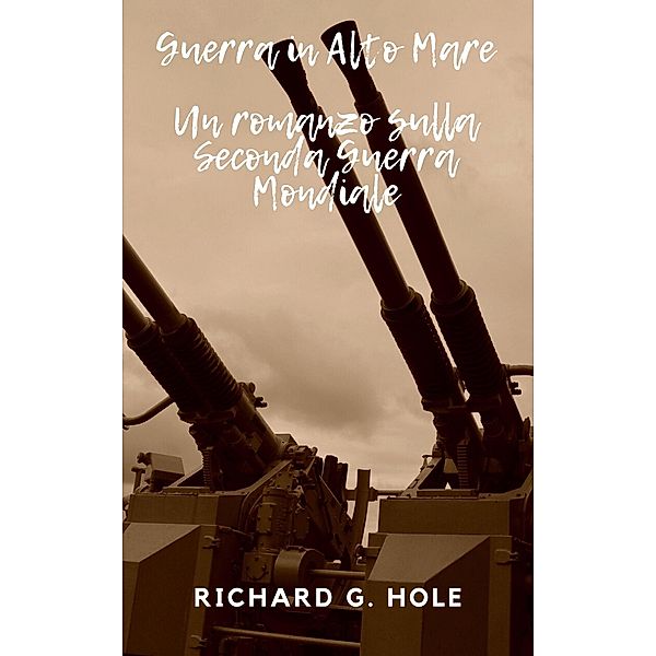 Guerra in Alto Mare (Seconda Guerra Mondiale, #3) / Seconda Guerra Mondiale, Richard G. Hole