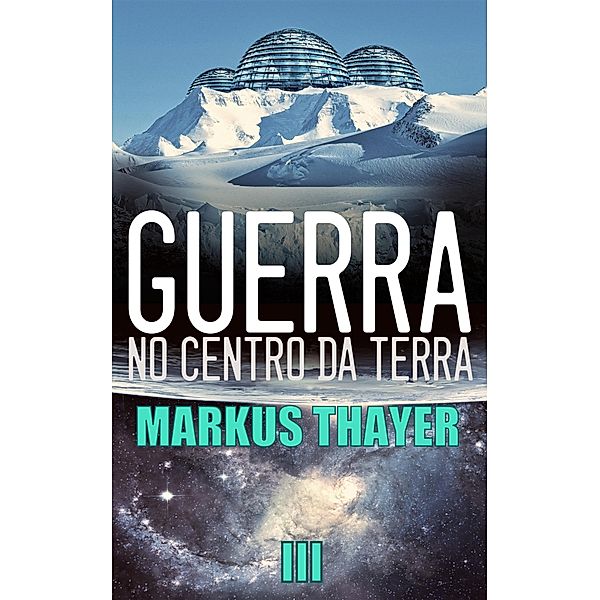 Guerra no Centro da Terra - Ameaça Alienígena - Livro 3, Markus Thayer